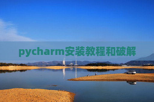 pycharm安装教程和破解 pycharm安装教程和破解